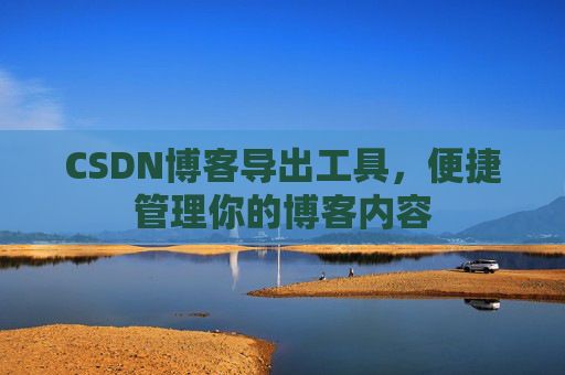 CSDN博客导出工具，便捷管理你的博客内容